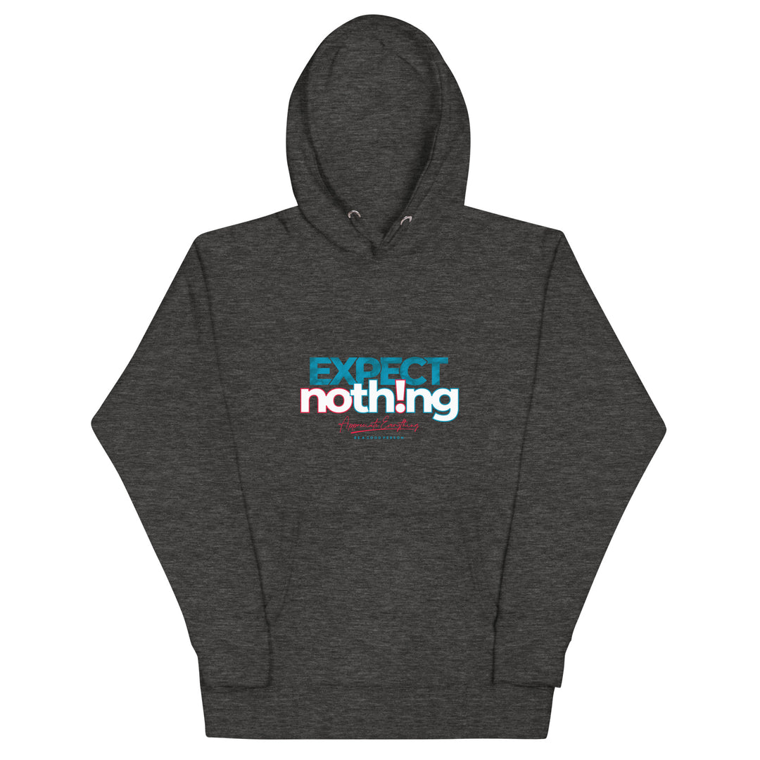 Expect Nothing Appreciate Everything Unisex Hoodie